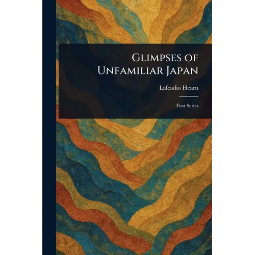Glimpses of Unfamiliar Japan