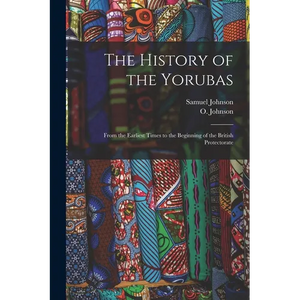 The History of the Yorubas: From the Earliest Times to the Beginning of the British Protectorate - Paperback