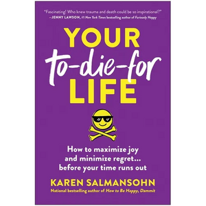 Your To-Die-For Life: How to Maximize Joy and Minimize Regret . . . Before Your Time Runs Out - Paperback