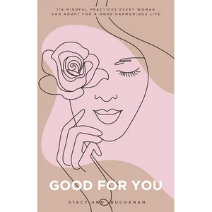 Good For You: 114 Mindful Practices Every Woman Can Adopt For A More Harmonious Life - Paperback
