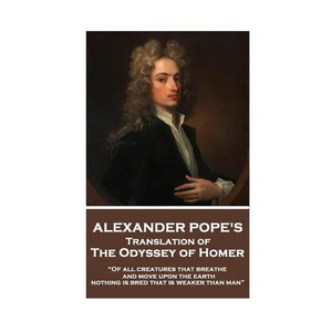 The Odyssey of Homer translated by Alexander Pope: "Of all creatures that breathe and move upon the earth, nothing is bred that is weaker than man" - Paperback