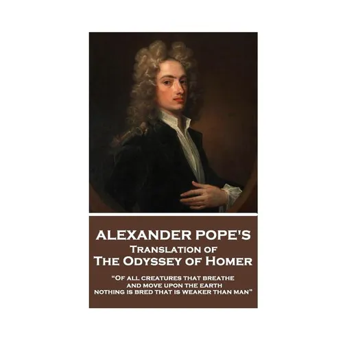 The Odyssey of Homer translated by Alexander Pope: "Of all creatures that breathe and move upon the earth, nothing is bred that is weaker than man" - Paperback