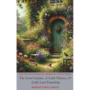 The Frances Hodgson Burnett Collection: The Secret Garden, A Little Princess, and Little Lord Fauntleroy - Hardcover