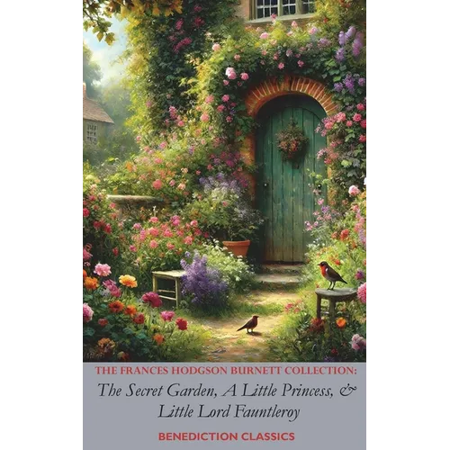 The Frances Hodgson Burnett Collection: The Secret Garden, A Little Princess, and Little Lord Fauntleroy - Hardcover
