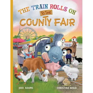 The Train Rolls On To The County Fair: A Rhyming Children's Book That Teaches Perseverance and Teamwork - Paperback