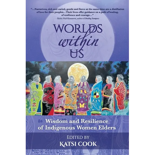 Worlds within Us: Wisdom and Resilience of Indigenous Women Elders - Paperback
