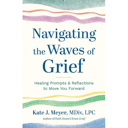 Navigating the Waves of Grief: Healing Prompts and Reflections to Move You Forward - Paperback