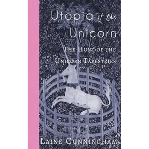 Utopia of the Unicorn: The Hunt of the Unicorn Tapestries - Paperback