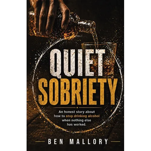 Quiet Sobriety: An honest story about how to stop drinking alcohol when nothing else has worked. - Paperback