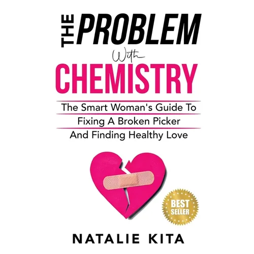The Problem With Chemistry: The Smart Woman's Guide To Fixing A Broken Picker And Finding Healthy Love - Paperback