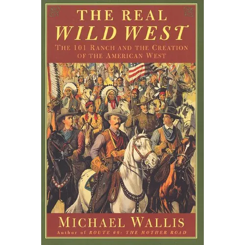 The Real Wild West: The 101 Ranch and the Creation of the American West - Paperback
