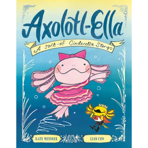Axolotl-Ella: A Sort-Of Cinderella Story - Hardcover