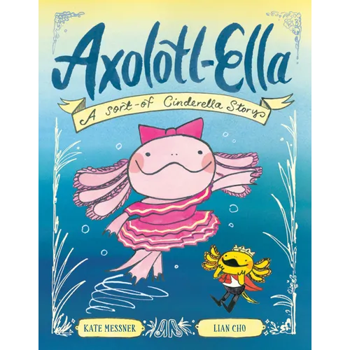 Axolotl-Ella: A Sort-Of Cinderella Story - Hardcover