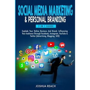 Social Media Marketing & Personal Branding: Explode Your Online Business And Brand, Influencing Your Audience Through Facebook, Instagram, YouTube & T - Paperback