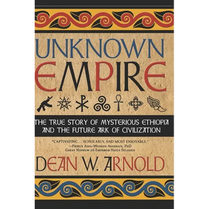 Unknown Empire: The True Story of Mysterious Ethiopia and the Future Ark of Civilization - Paperback