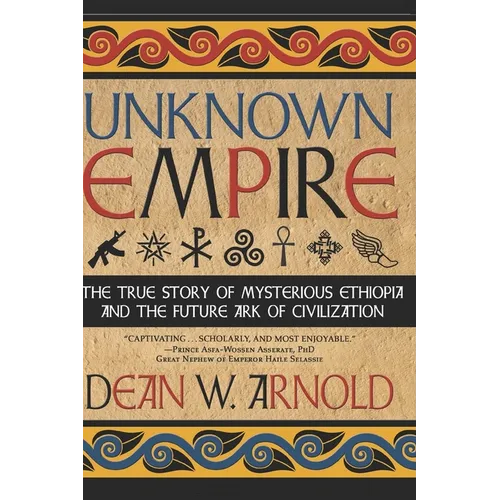 Unknown Empire: The True Story of Mysterious Ethiopia and the Future Ark of Civilization - Paperback