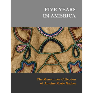 Five Years in America: The Menominee Collection of Antoine Marie Gachet - Hardcover