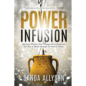 Power Infusion: Spiritual Warfare That Changes Everything and the Joys in Battle through the God of Victory - Paperback