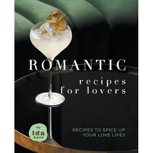 Romantic Recipes for Lovers: Recipes to Spice Up Your Love Life!! - Paperback