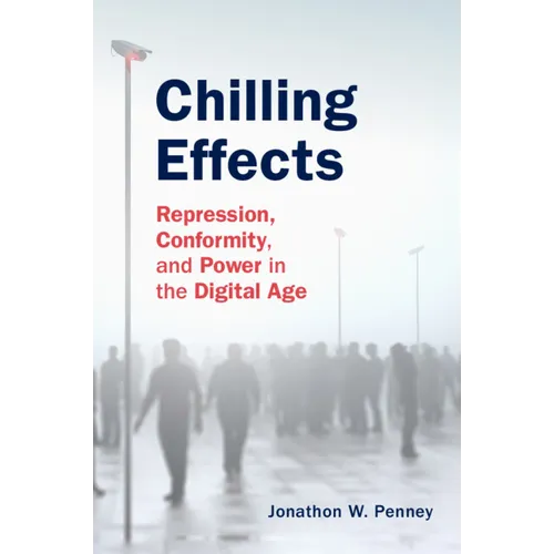 Chilling Effects: Repression, Conformity, and Power in the Digital Age - Hardcover