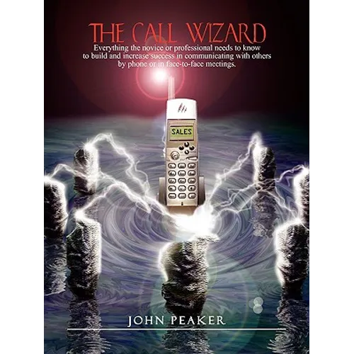 The Call Wizard: Everything the novice or professional needs to know to build and increase success in communicating with others by phone or in face-to - Paperback