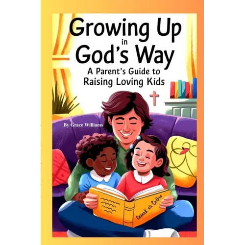 Growing Up In God's Way A Parent's Guide To Raising Loving Kids - Paperback