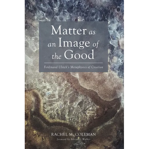Matter as an Image of the Good: Ferdinand Ulrich's Metaphysics of Creation - Paperback