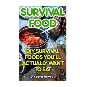 Survival Food: DIY Survival Foods You'll Actually Want To Eat - Paperback