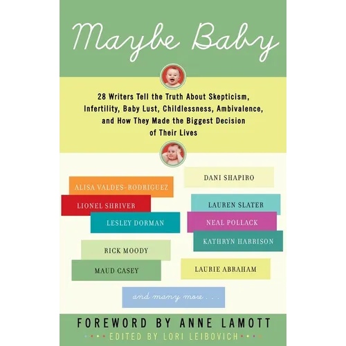 Maybe Baby: 28 Writers Tell the Truth about Skepticism, Infertility, Baby Lust, Childlessness, Ambivalence, and How They Made the Biggest Decision of - Paperback