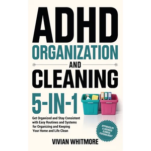 ADHD Organization and Cleaning 5-in-1: Get Organized and Stay Consistent with Easy Routines and Systems for Organizing and Keeping Your Home and Life - Hardcover