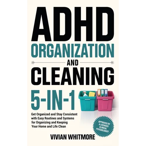ADHD Organization and Cleaning 5-in-1: Get Organized and Stay Consistent with Easy Routines and Systems for Organizing and Keeping Your Home and Life - Hardcover