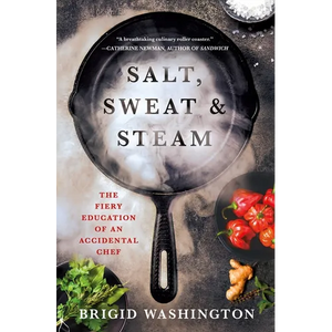 Salt, Sweat & Steam: The Fiery Education of an Accidental Chef - Hardcover