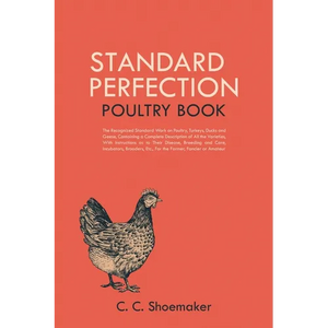 Standard Perfection Poultry Book: The Recognized Standard Work on Poultry, Turkeys, Ducks and Geese, Containing a Complete Description of All the Vari - Paperback
