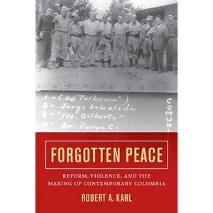 Forgotten Peace: Reform, Violence, and the Making of Contemporary Colombia Volume 3 - Paperback