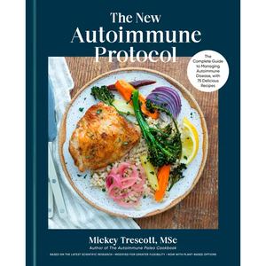 The New Autoimmune Protocol: The Complete Guide to Managing Autoimmune Disease, with 75 Delicious Recipes - Hardcover