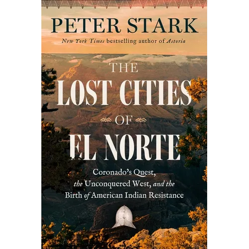 The Lost Cities of El Norte: Coronado's Quest, the Unconquered West, and the Birth of American Indian Resistance - Hardcover