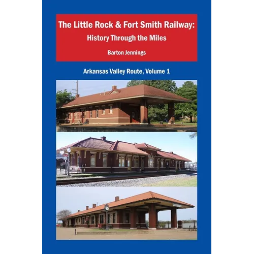 The Little Rock & Fort Smith Railway: History Through the Miles - Paperback