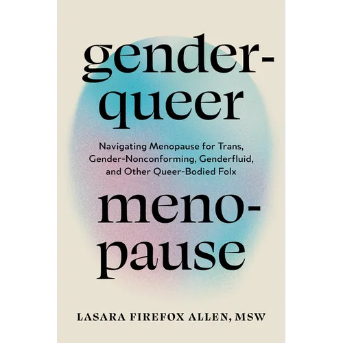 Genderqueer Menopause: Navigating Menopause for Trans, Gender-Nonconforming, Genderfluid, and Other Queer-Bodied Folx - Paperback