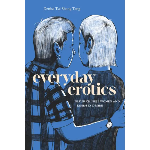 Everyday Erotics: Older Chinese Women and Same-Sex Desire - Paperback