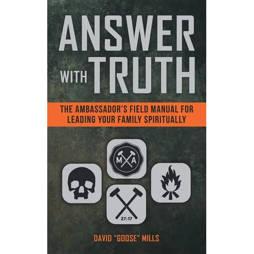 Answer with Truth: The Ambassador's Field Manual for Leading Your Family Spiritually - Paperback