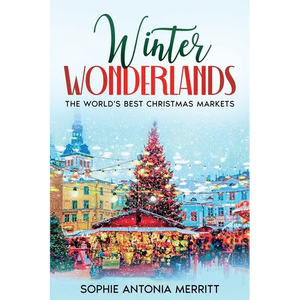 Winter Wonderlands: The World's Best Christmas Markets - Paperback