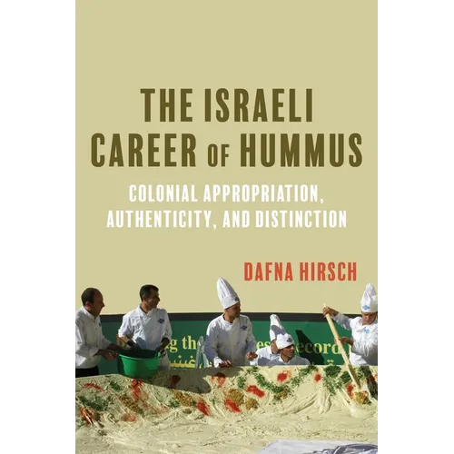 The Israeli Career of Hummus: Colonial Appropriation, Authenticity, and Distinction - Paperback