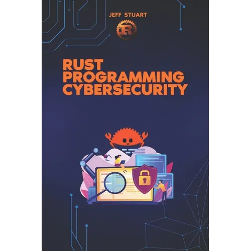 Rust Programming Language for Cybersecurity: Writing Secure Code to Implementing Advanced Cryptographic Solutions - Paperback