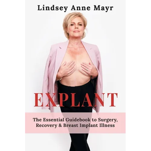 Explant: The Essential Guidebook to Surgery, Recovery & Breast Implant Illness - Paperback