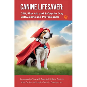 Canine Lifesaver: CPR, First Aid and Safety for Dog Enthusiasts and Professionals: Empowering You with Essential Skills to Protect Your - Paperback