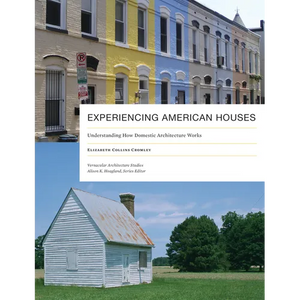 Experiencing American Houses: Understanding How Domestic Architecture Works - Paperback