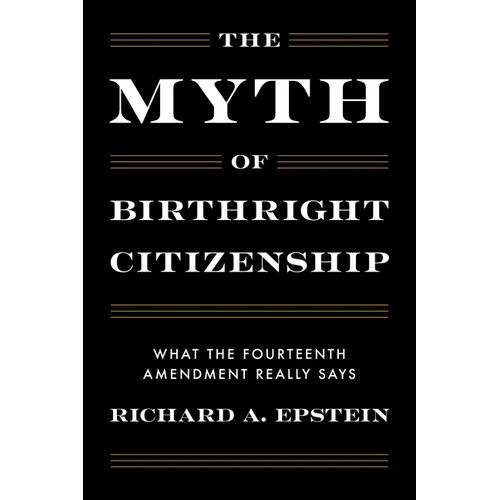 The Myth of Birthright Citizenship: What the Fourteenth Amendment Really Says - Hardcover