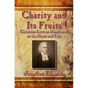 Charity and Its Fruits: Christian Love as Manifested in the Heart and Life - Paperback