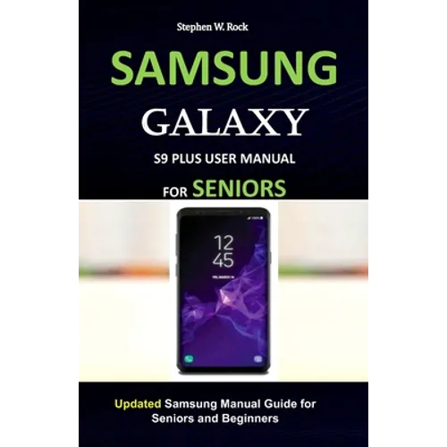 Samsung Galaxy S9 Plus User Manual for Seniors: Updated Samsung Manual Guide for Seniors and Beginners - Paperback