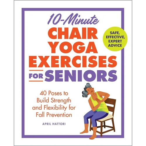 10-Minute Chair Yoga Exercises for Seniors: 40 Poses to Build Strength and Flexibility for Fall Prevention - Paperback